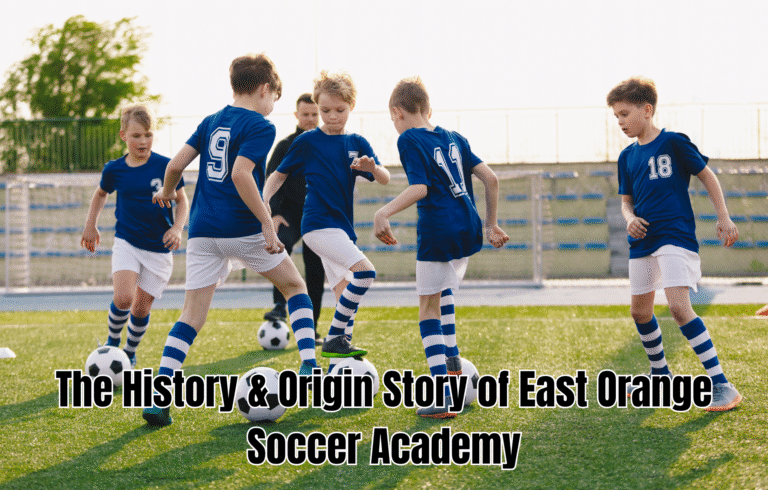 The History & Origin Story of East Orange Soccer Academy